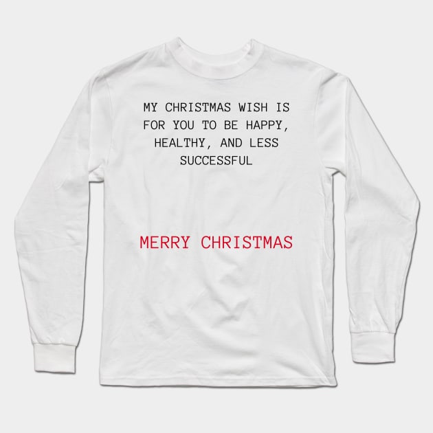 Christmas Humor. Rude, Offensive, Inappropriate Christmas Design. My Christmas Wish Is For You To Be Happy, Healthy And Less Successful In Black And Red Long Sleeve T-Shirt by That Cheeky Tee